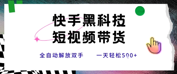 快手黑科技短视频带货，条条原创无脑搬运，新手小白轻松一天5张+【揭秘】-青年网赚