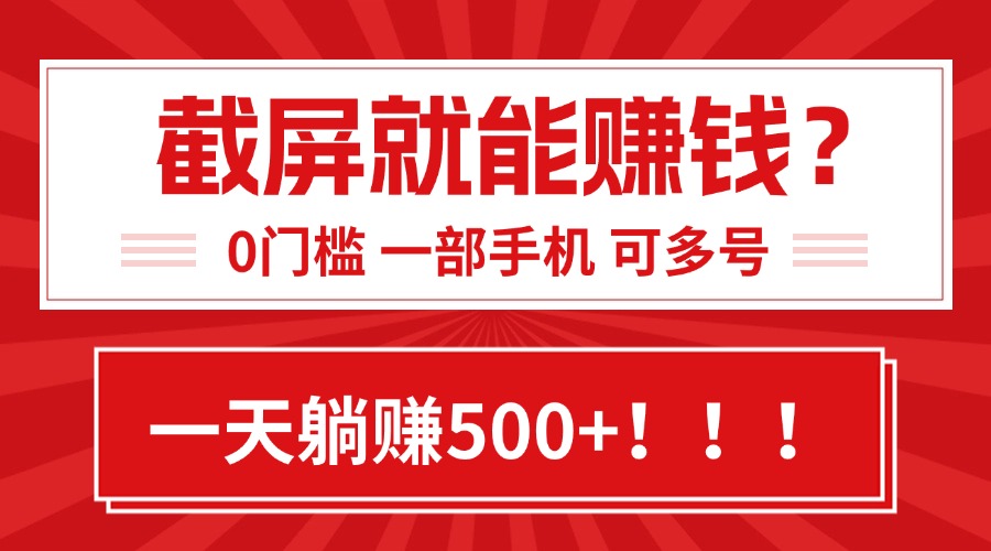 靠截屏日赚500+，0门槛有手就行，简单到离谱的小白副业项目!-青年网赚