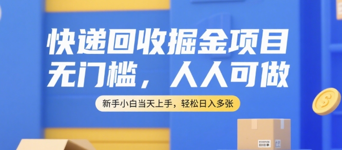 快递回收掘金项目，无门槛，人人可做，新手小白当天上手，轻松日入多张【揭秘】-青年网赚