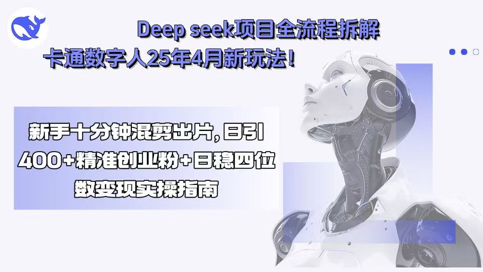 Deep seek项目全流程拆解+卡通数字人25年4月新玩法！新手十分钟混剪出…-青年网赚