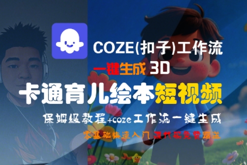 COZE(扣子)工作流一键生成3D卡通育儿绘本短视频，全流程保姆级教学-青年网赚