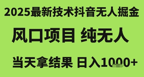 2025最新技术抖音无人掘金，风口项目，纯无人，当天拿结果日入1k+【揭秘】-青年网赚