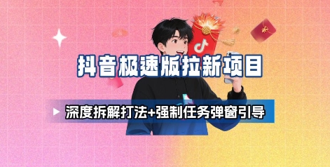 抖音极速版拉新项目_深度拆解打法+强制任务弹窗引导-青年网赚