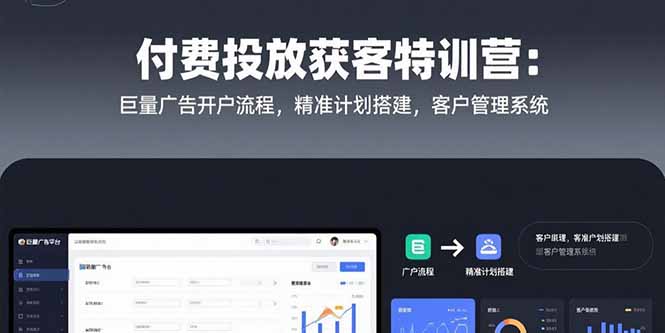 付费投放获客特训营：巨量广告开户流程，精准计划搭建，客户管理系统-青年网赚