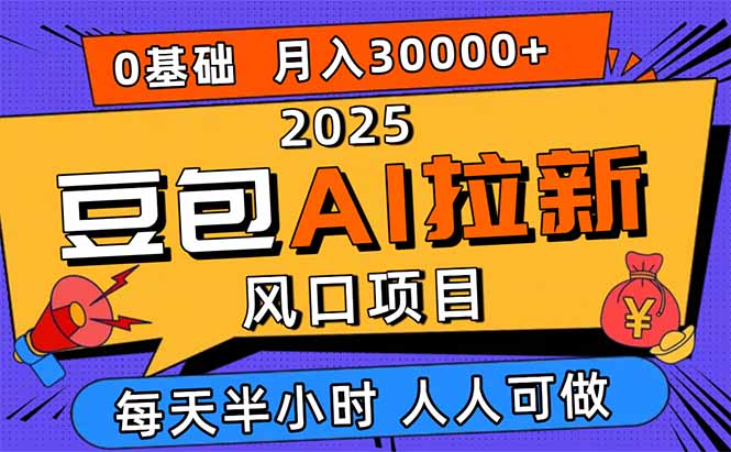 2025豆包AI拉新风口项目，0粉0基础月入3W+，新手小白轻松学会-青年网赚