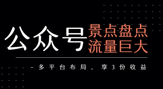 公众号流量主-景点盘点 流量巨大 多平台布局享3份收益-青年网赚