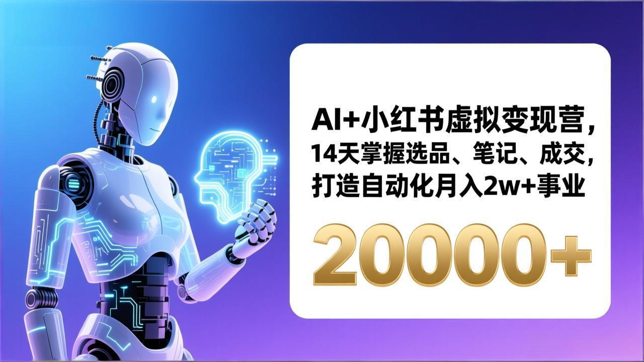 AI+小红书虚拟变现营，14天掌握选品、笔记、成交，打造自动化月入2w+事业(更新-青年网赚