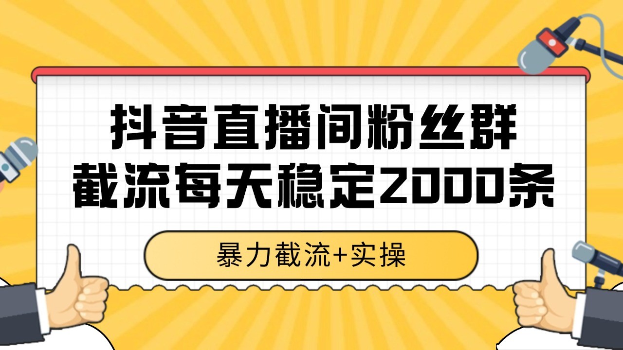 抖音直播间粉丝群截流，稳定采集数据全行业通用 2000+数据一天-青年网赚