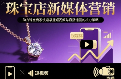 珠宝店新媒体营销，助力珠宝商家快速掌握短视频与直播运营的核心策略-青年网赚