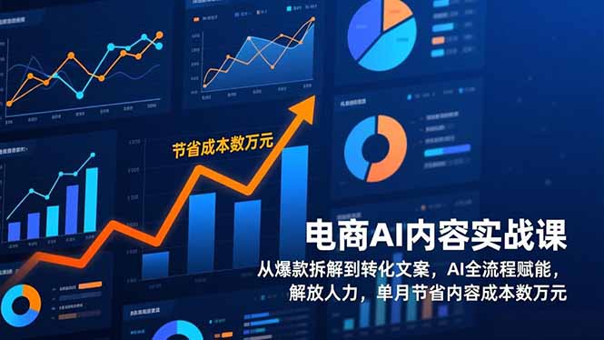 电商AI内容实战课，从爆款拆解到转化文案，AI全流程赋能，解放人力，单月节省内容成本数万元-青年网赚