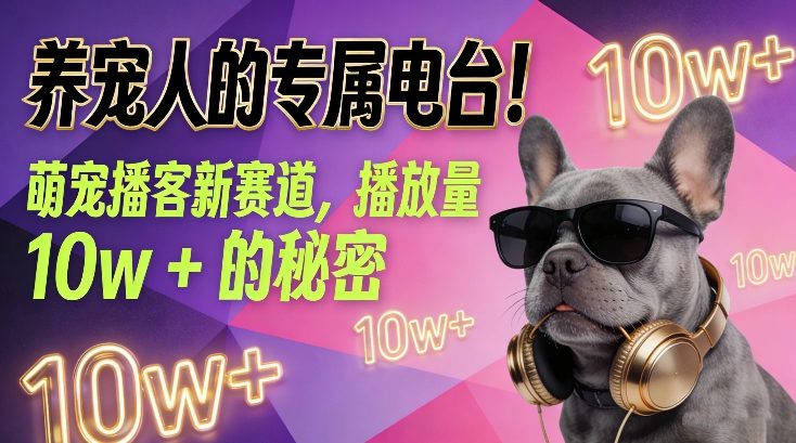 养宠人的专属电台！萌宠播客新赛道，播放量10w+的秘密-青年网赚