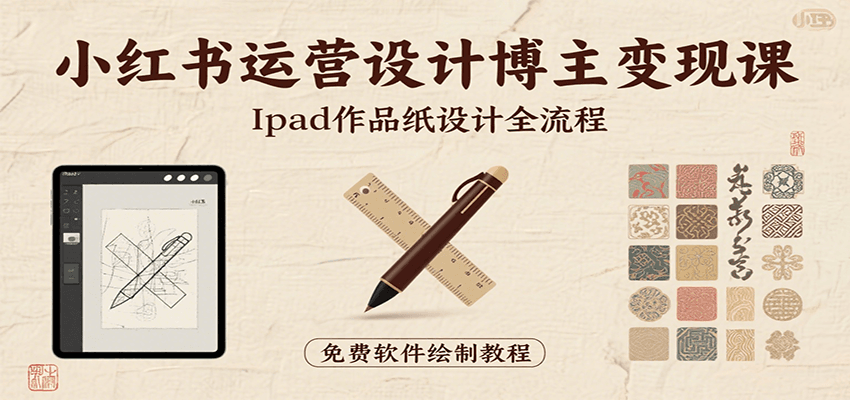 小红书运营设计博主变现课：iPad 上手作品纸设计，含全流程及细节技巧，避坑少绕路-青年网赚