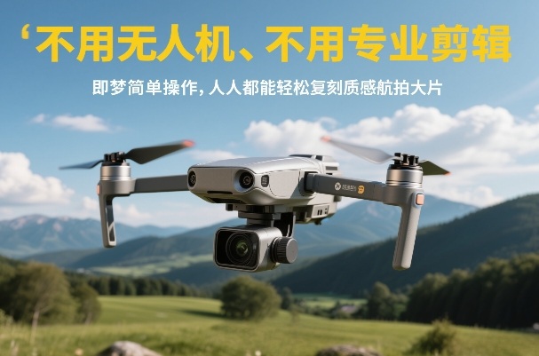 不用无人机、不用专业剪辑，即梦简单操作，人人都能轻松复刻质感航拍大片-青年网赚