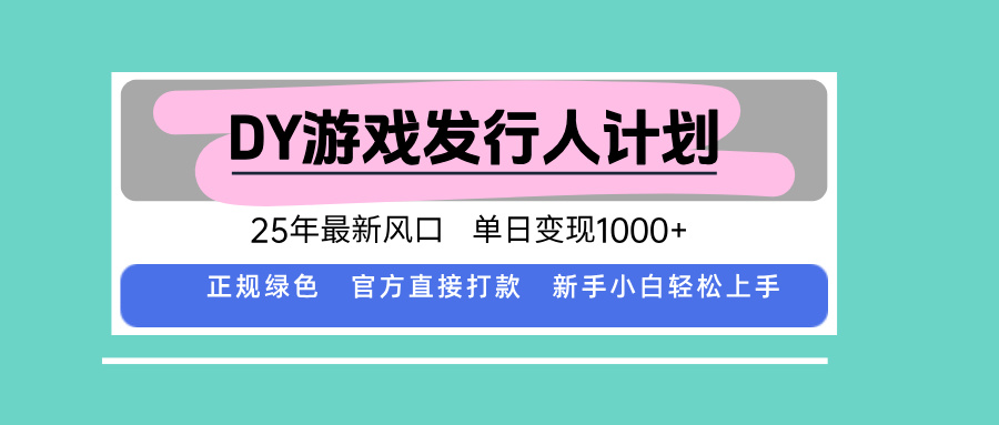 DY游戏发行人计划，25年最新风口，单日变现1000+-青年网赚