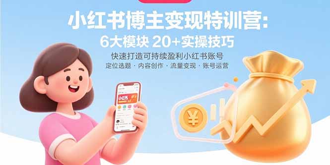 小红书博主变现特训营：6大模块20+实操技巧 快速打造可持续盈利小红书账号-青年网赚