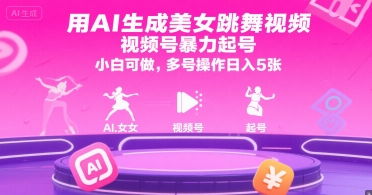 用AI生成美女跳舞视频，视频号暴力起号，小白可做，多号操作日入5张-青年网赚