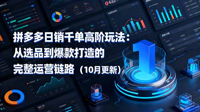 拼多多日销千单高阶玩法:从选品到爆款打造的完整运营链路(10月更新-青年网赚