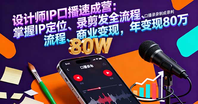 设计师IP口播速成营：掌握IP定位、录剪发全流程、商业变现，年变现80万-青年网赚