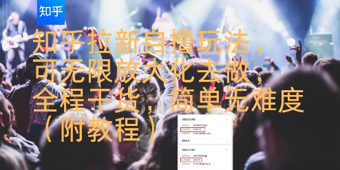 知乎拉新自撸玩法，可无限放大化去做，全程干货，简单无难度(附教程)-青年网赚