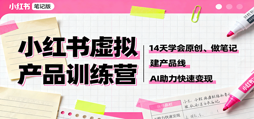 小红书虚拟产品训练营：14天学会原创、做笔记、建产品线，AI助力快速变现-青年网赚
