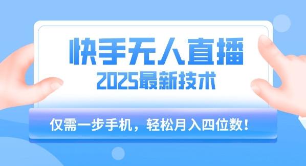 【快手无人直播】2025年最新玩法，只需一部手机，轻松月入四位数【揭秘】-青年网赚