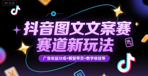 抖音图文文案赛道新玩法，快速养号起号，广告收益分成+橱窗带货+教学收徒等-青年网赚