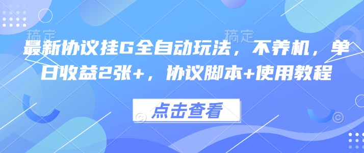 最新协议挂G全自动玩法，不用养机，单日收益2张+，协议脚本+使用教程【揭秘】-青年网赚
