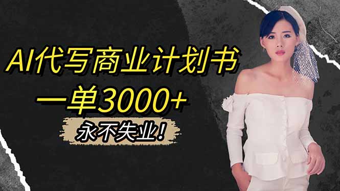 AI代写商业计划书，一单3000+，提供接单渠道，主打长期稳定，永不失业-青年网赚