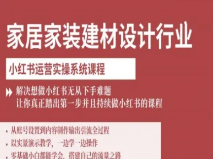 家居家装建材设计行业小红书运营实操系统课程，解决想做小红书无从下手难题让你真正踏出第一步-青年网赚