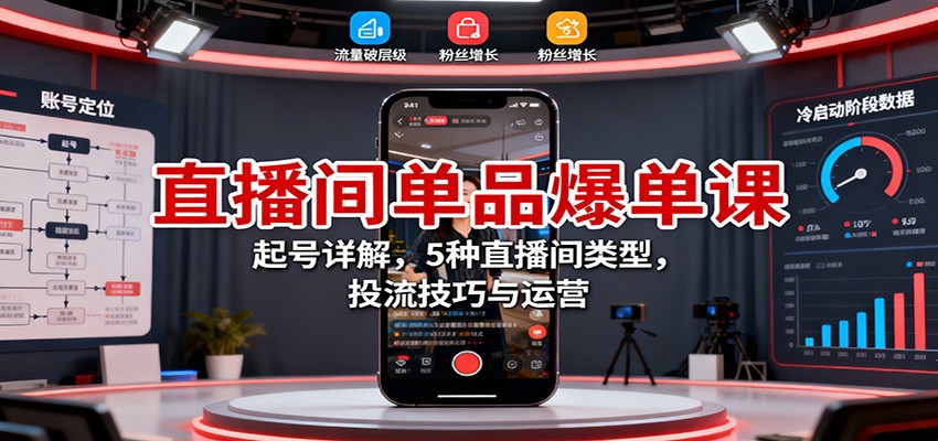 直播间单品爆单课：起号详解，5种直播间类型，投流技巧与运营-青年网赚