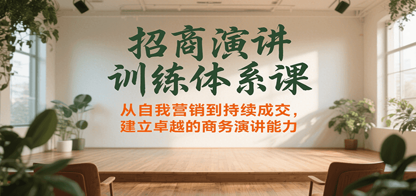 招商演讲训练体系课，从自我营销到持续成交，建立卓越的商务演讲能力-青年网赚