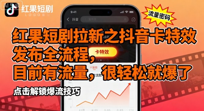红果短剧拉新之抖音卡特效发布全流程，目前有流量，很轻松就爆了-青年网赚