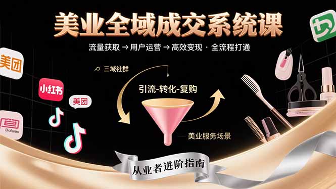 美业全域成交系统课程：帮助美业从业者打通从流量获取到高效变现全流程-青年网赚