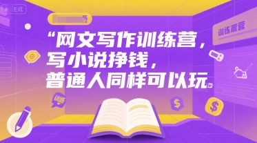 网文写作训练营，写小说挣钱，普通人同样可以玩-青年网赚