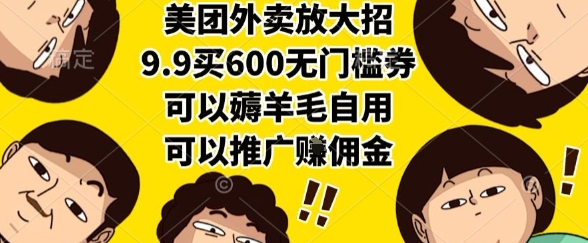 美团外卖放大招，9.9买600无门槛券，可以薅羊毛自用，可以推广挣佣金【揭秘】-青年网赚