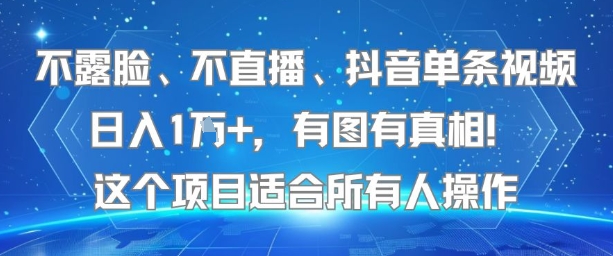 不露脸、不直播、抖音单条视频日入1W+，有图有真相！这个项目适合所有人操作-青年网赚