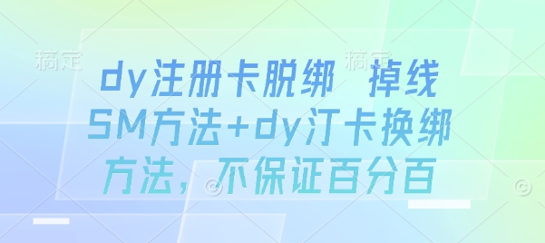 dy注册卡脱绑 掉线SM方法+dy汀卡换绑方法，不保证百分百-青年网赚