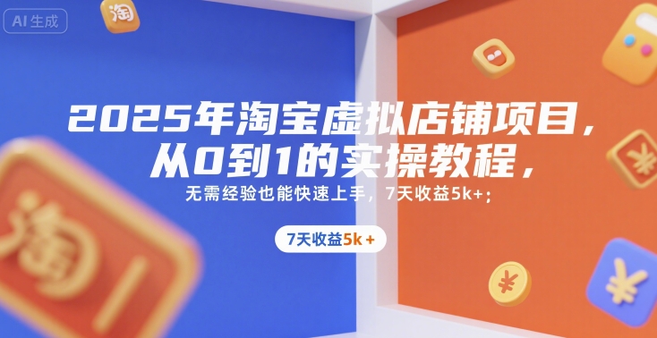 2025年淘宝虚拟店铺项目，从0到1的实操教程，无需经验也能快速上手，7天收益5k+-青年网赚