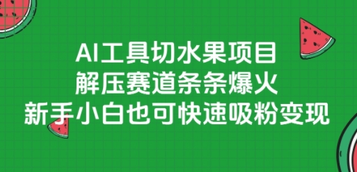 AI工具切水果项目，解压赛道条条爆火，新手小白也可快速吸粉变现-青年网赚