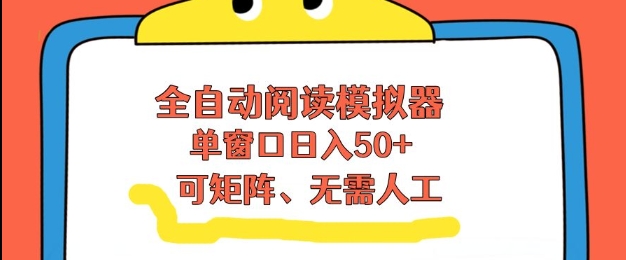 全自动阅读模拟器，单窗口50+靠高效流量获取收益，无需人工，可矩阵操作【揭秘】-青年网赚