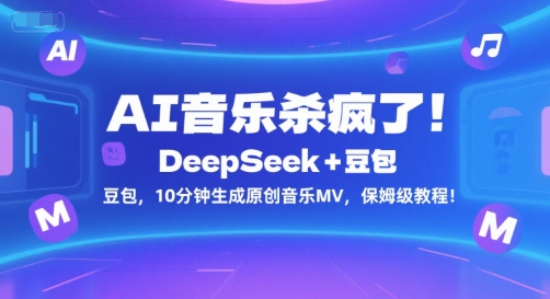 AI音乐杀疯了！DeepSeek+豆包，10分钟生成原创音乐MV，保姆级教程！-青年网赚