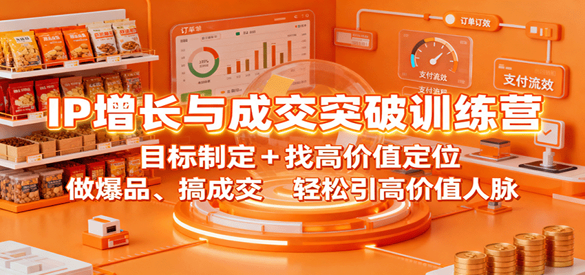 IP增长与成交突破训练营：目标制定+找高价值定位，做爆品、搞成交，轻松引高价值人脉-青年网赚