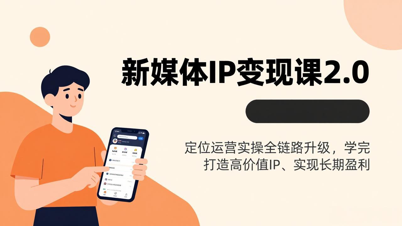新媒体IP变现课2.0，定位运营实操全链路升级，学完打造高价值IP、实现长期盈利-青年网赚