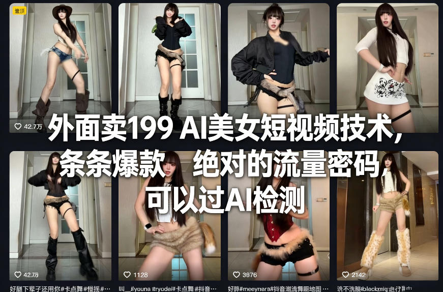 外面卖199 AI美女短视频技术，条条爆款，绝对的流量密码，可以过AI检测-青年网赚