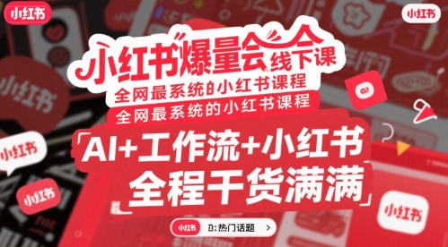 小红书爆量会线下课，全网最系统的小红书课程，AI+工作流+小红书，全程干货满满-青年网赚