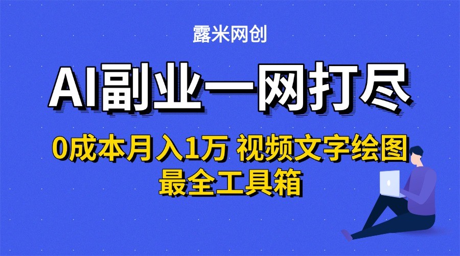 AI副业一网打尽0投入月入1万＋视频文字绘图最全工具箱-青年网赚