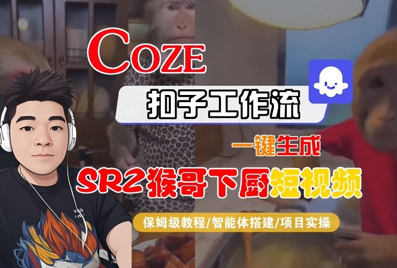 Coze扣子智能体工作流一键生成“SORA2猴哥下厨“短视频，全流程保姆级教学-青年网赚