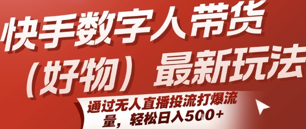 快手数字人带货(好物)最新玩法，通过无人直播投流打爆流量，轻松日入5张-青年网赚