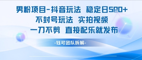 男粉项目抖音玩法稳定日收5张实拍视频一刀不剪直接配乐就发布不封号玩法-青年网赚