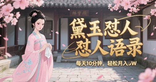 林黛玉怼人语录怼人鸡汤，AI产出图片视频文案，每天十分钟，创作者分成月收益1W+-青年网赚